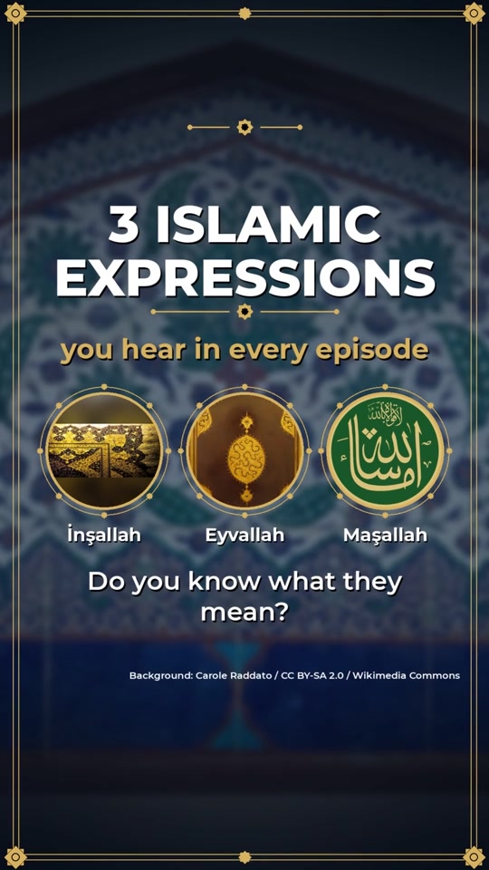 3 Islamic expressions from the series: İnşallah, Eyvallah, Maşallah....