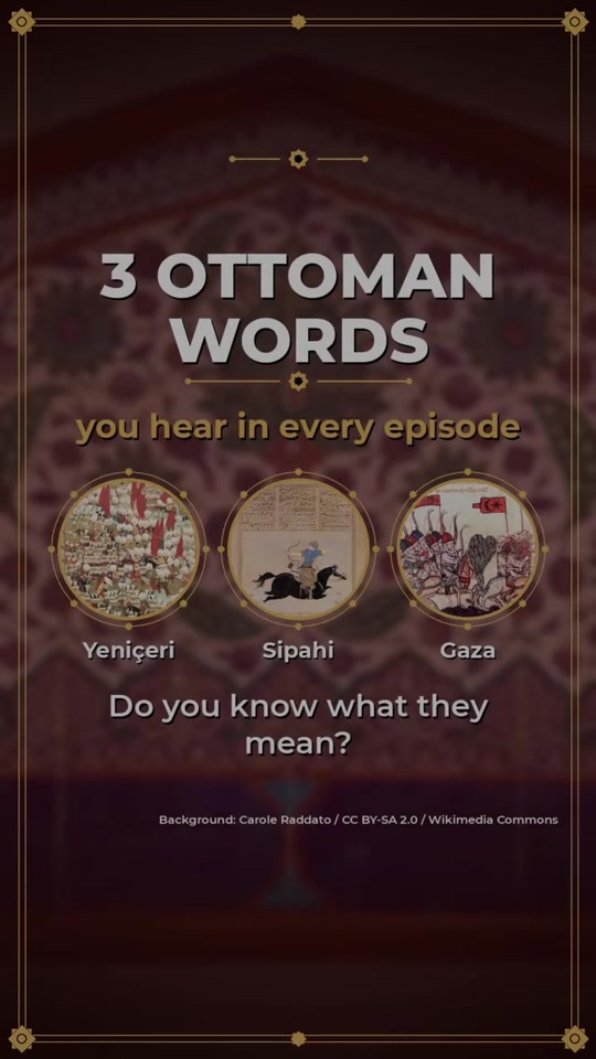 3 Ottoman words from the series: Yeniçeri, Sipahi, Gaza. Do you know...