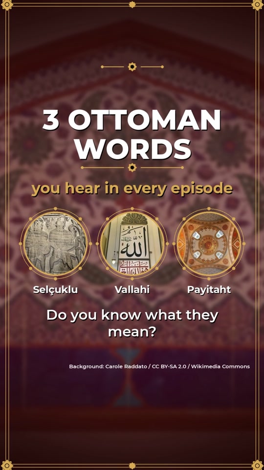 3 Ottoman words from the series: Selçuklu, Vallahi, Payitaht. Do you...