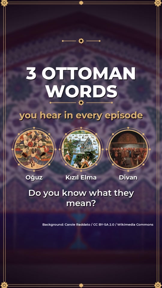3 Ottoman words from the series: Oğuz, Kızıl Elma, Divan. Do you...